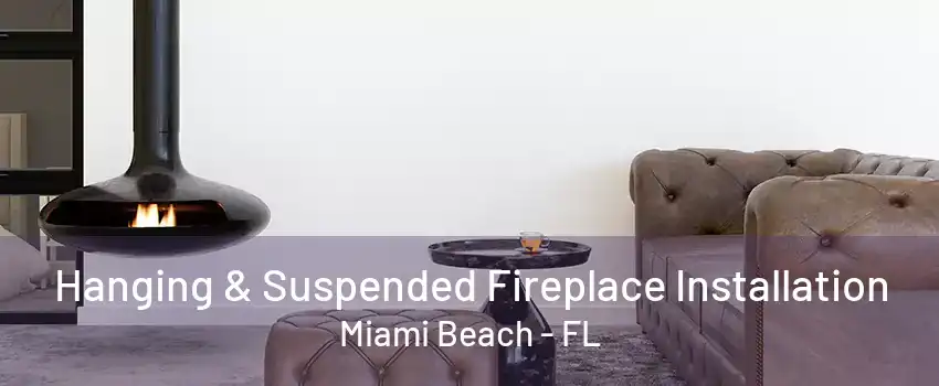 Hanging & Suspended Fireplace Installation Miami Beach - FL