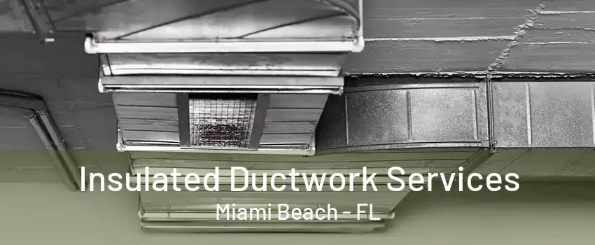 Insulated Ductwork Services Miami Beach - FL