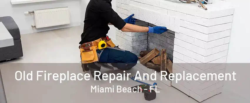 Old Fireplace Repair And Replacement Miami Beach - FL