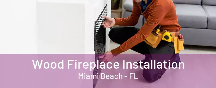 Wood Fireplace Installation Miami Beach - FL