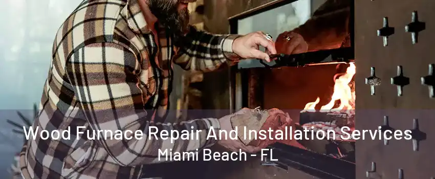 Wood Furnace Repair And Installation Services Miami Beach - FL